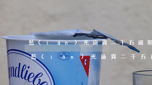 藍(lán)光速貨二千五逾期多久被起訴 藍(lán)光速貨二千五逾期多久被起訴