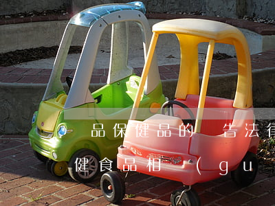 藥品保健品的廣告法律法規(guī)(保健食品相關(guān)法律法規(guī))