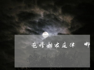 蘆苞婚姻家庭律師哪個(gè)比較好