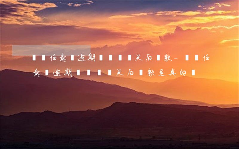 蘇寧任意貸逾期電話說兩天后還款-蘇寧任意貸逾期電話說兩天后還款是真的嗎