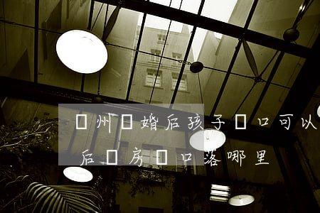 蘇州離婚后孩子戶口可以遷回來嗎(蘇州離婚后無房戶口落哪里)