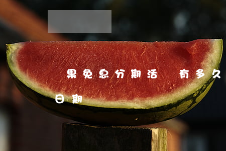 蘋果免息分期活動有多久（蘋果免息分期截止日期）