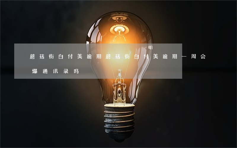 蘑菇街白付美逾期 蘑菇街白付美逾期一周会爆通讯录吗