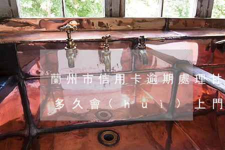 蘭州市信用卡逾期處理（甘肅銀行信用卡逾期多久會(huì)上門(mén)）