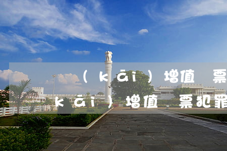 虛開(kāi)增值稅票罰金是多少（虛開(kāi)增值稅票犯罪手段有哪些）