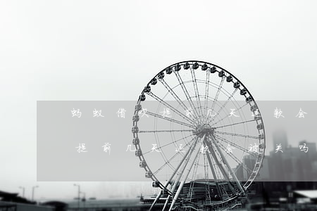 蚂蚁借呗提前几天还款会被关吗-蚂蚁借呗提前几天还款会被关吗安全吗