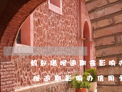 蚂蚁借呗逾期会影响办理信用卡吗（支付宝借呗逾期影响办信用卡）