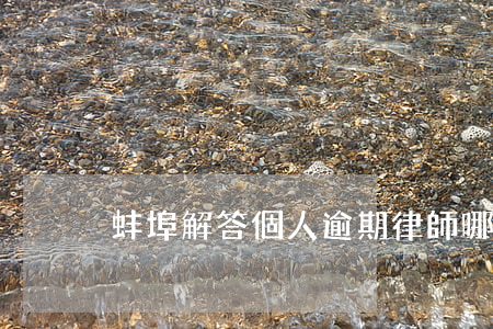 蚌埠解答個人逾期律師哪里好