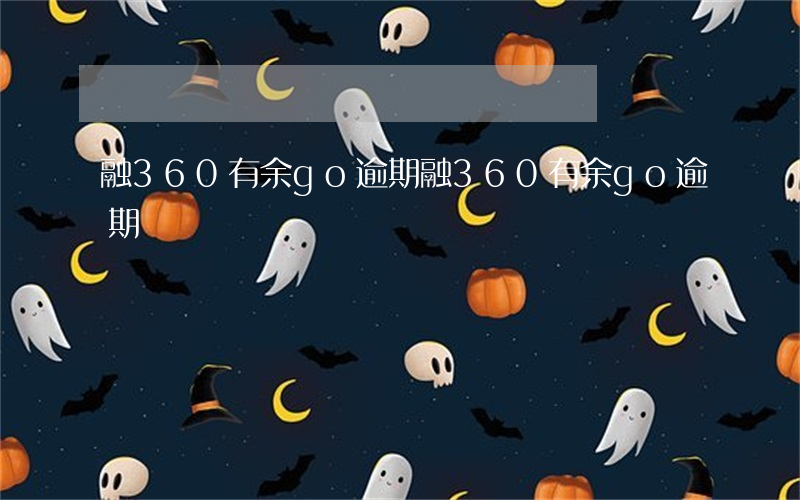 融360有余go逾期(融360有余go逾期)