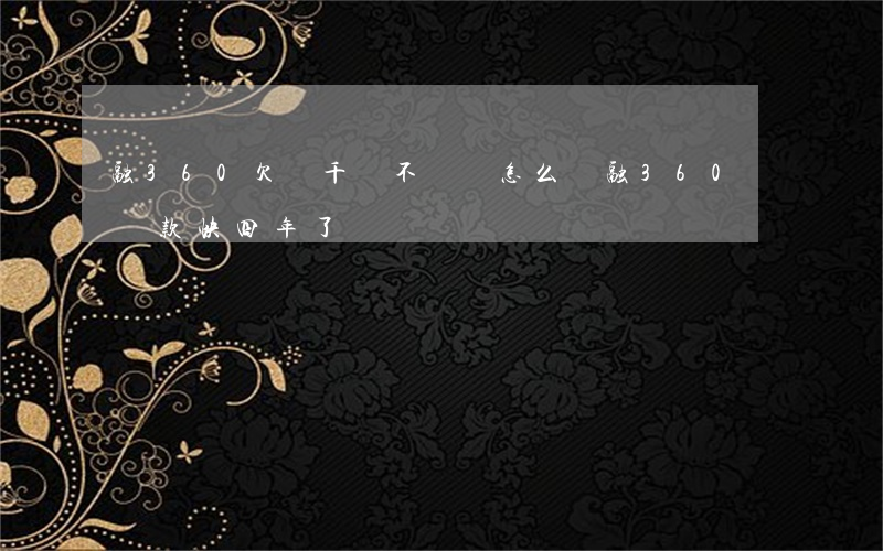 融360欠幾千塊不還會怎么樣(融360沒還款快四年了)