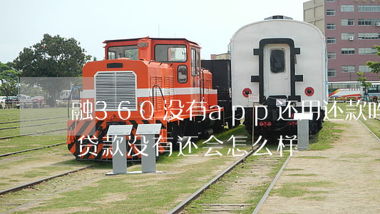 融360没有app还用还款吗-融360贷款没有还会怎么样