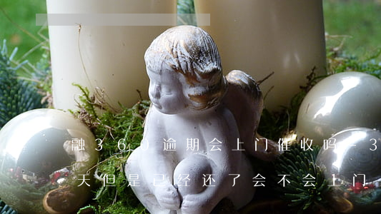 融360逾期会上门催收吗-360逾期五天但是已经还了会不会上门