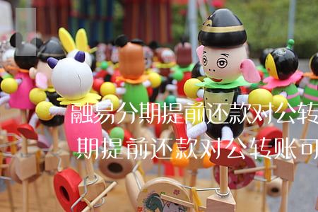 融易分期提前还款对公转账可行吗-融易分期提前还款对公转账可行吗安全吗