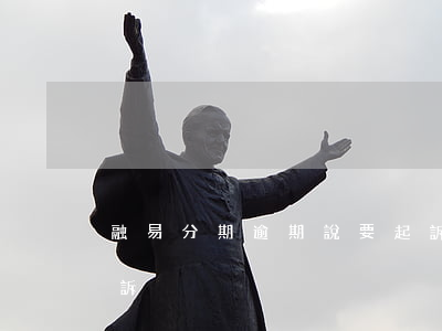融易分期逾期說要起訴(易分期逾期多久被起訴)