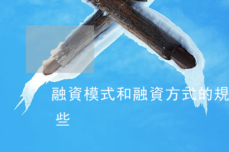 融資模式和融資方式的規(guī)定有哪些