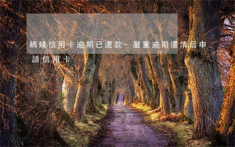 螞蟻信用卡逾期已還款-嚴重逾期還清后申請信用卡