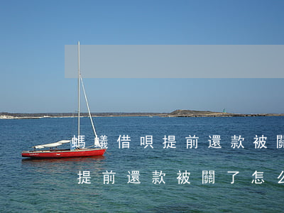 螞蟻借唄提前還款被關了怎么開-螞蟻借唄提前還款被關了怎么開通