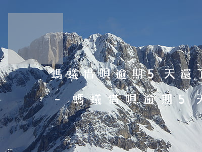 螞蟻借唄逾期5天還了之后還了影響征信嗎-螞蟻借唄逾期5天還了之后還了影響征信嗎