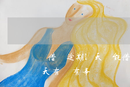 螞蟻借唄逾期l天還能借(支付寶借唄逾期一兩天有沒有事?)