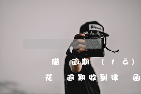 螞蟻借唄逾期發(fā)了律師函(支付寶借唄花唄逾期收到律師函)