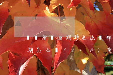 螞蟻借唄逾期移交法務部(支付寶借唄花唄逾期怎么協(xié)商要什么資料)