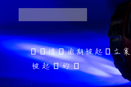 螞蟻借唄逾期被起訴立案抓人(有人借唄逾期被起訴的嗎)