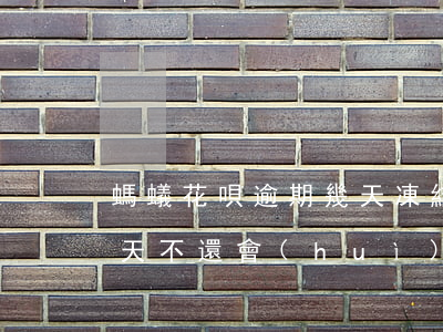 螞蟻花唄逾期幾天凍結(jié)(花唄多少天不還會(huì)凍結(jié))