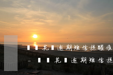 螞蟻花唄逾期短信提醒催收內(nèi)容-螞蟻花唄逾期短信提醒催收內(nèi)容怎么寫