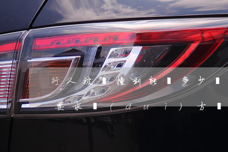 行人被車撞到能賠多少錢(行人被車撞了,怎么要求對(duì)方賠?)