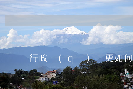 行政區(qū)變更如何確定糾紛的管轄地