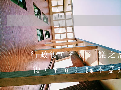 行政復(fù)議之后可以提起訴訟嗎(行政復(fù)議不受理 可以提起行政訴訟嗎)