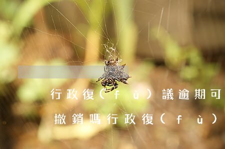 行政復(fù)議逾期可申請(qǐng)撤銷嗎(行政復(fù)議可以申請(qǐng)撤銷嗎)