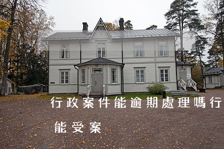 行政案件能逾期處理嗎(行政案件超過多久不能受案)