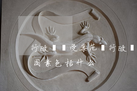 行政訴訟受案范圍(行政訴訟受案范圍的制約因素包括什么)