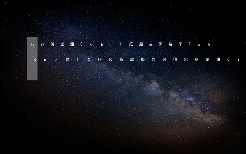 行政訴訟開(kāi)庭原告需要準(zhǔn)備什么(行政訴訟原告必須出庭依據(jù))