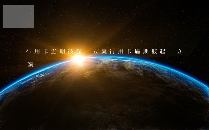 行用卡逾期被起訴立案 行用卡逾期被起訴立案