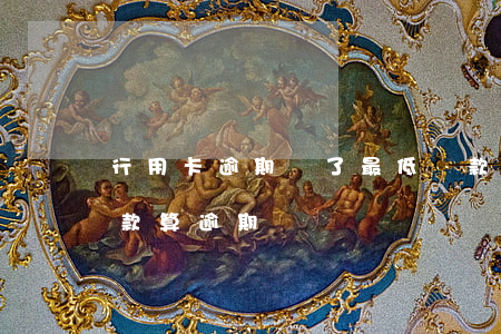 行用卡逾期還了最低還款(信用卡還了最低還款算逾期嗎)
