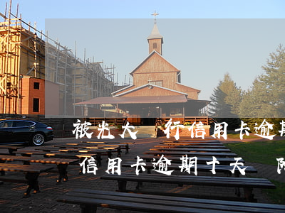 被光大銀行信用卡逾期終極警告怎么辦?（光大信用卡逾期十天會降額嗎）