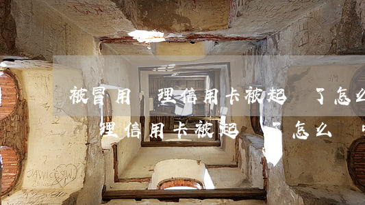 被冒用辦理信用卡被起訴了怎么辦-被冒用辦理信用卡被起訴了怎么辦呢