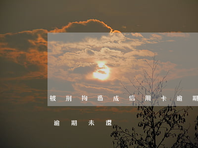 被刑拘造成信用卡逾期(因刑拘逮捕致信用卡逾期未還)