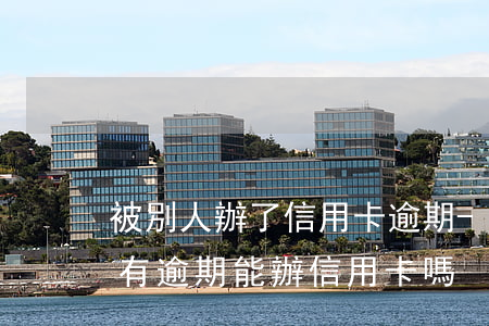 被別人辦了信用卡逾期-曾經(jīng)有逾期能辦信用卡嗎