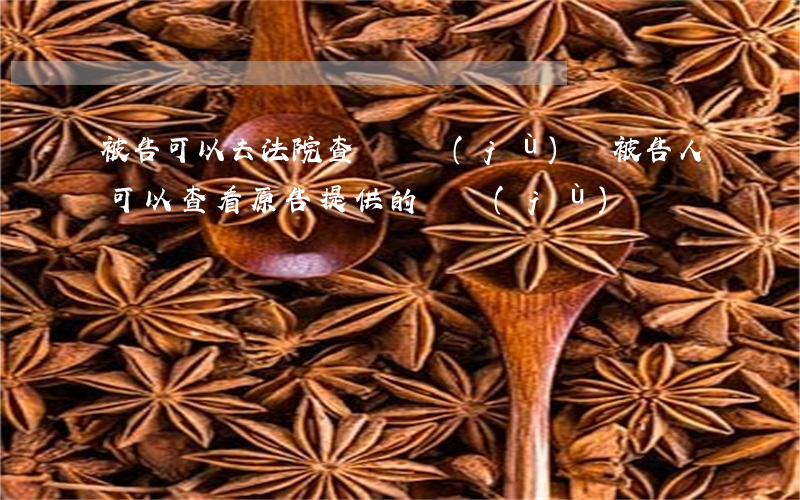 被告可以去法院查閱證據(jù)嗎(被告人可以查看原告提供的證據(jù))