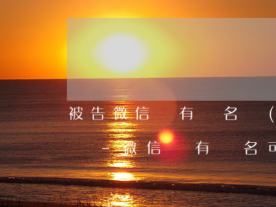 被告微信沒有實名認(rèn)證能起訴上嗎-微信沒有實名可以起訴