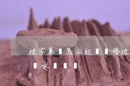 被家暴該怎么起訴離婚(被家暴起訴離婚可以請求賠償嗎)