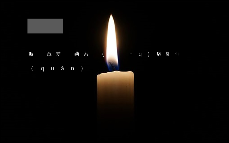 被惡意差評勒索,網(wǎng)店如何維權(quán)