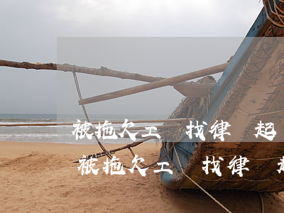被拖欠工資找律師起訴費(fèi)用多少(被拖欠工資找律師起訴費(fèi)用多少)