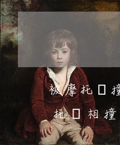 被摩托車撞了對方全責(zé)怎么賠償(摩托車相撞對方全責(zé)怎樣處理)