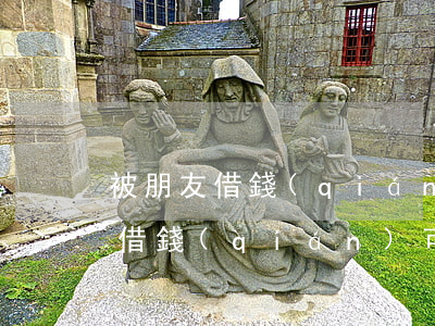 被朋友借錢(qián)可以起訴嗎 被朋友借錢(qián)可以起訴嗎怎么起訴