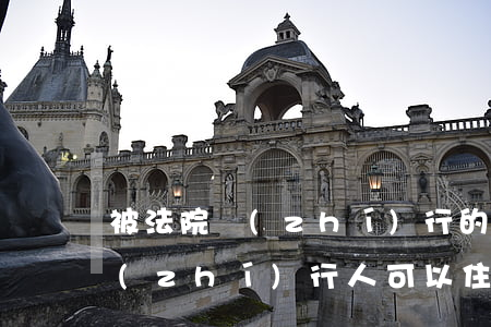 被法院執(zhí)行的可以住酒店嗎(被執(zhí)行人可以住經(jīng)濟型酒店嗎)