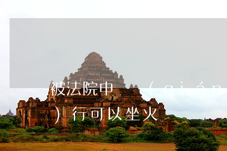 被法院申請強(qiáng)制執(zhí)行可以坐火車嗎